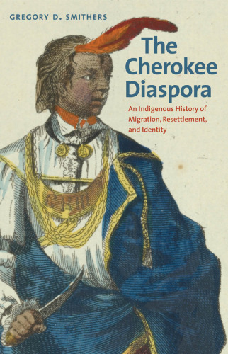 The Cherokee Diaspora: An Indigenous History of Migration, Resettlement, and Identity