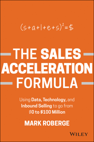 The Sales Acceleration Formula: Using Data, Technology, and Inbound Selling to go from $0 to $100 Million