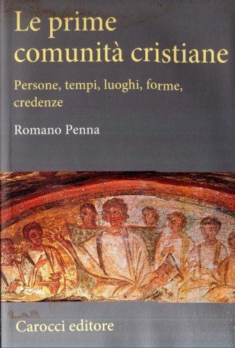 Le prime comunità cristiane. Persone, tempi, luoghi, forme, credenze