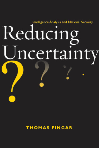 Reducing Uncertainty: Intelligence Analysis and National Security