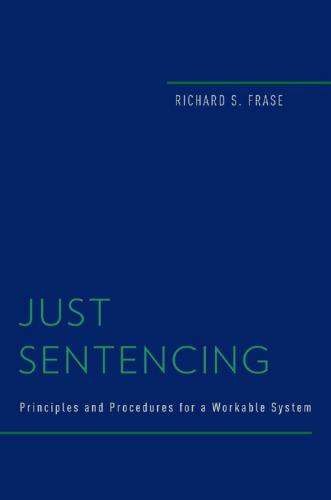 Just Sentencing: Principles and Procedures for a Workable System