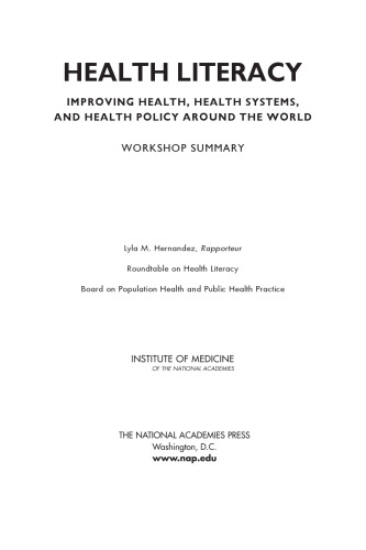 Health literacy : improving health, health systems, and health policy around the world : workshop summary