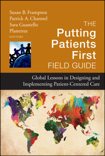 The putting patients first field guide : global lessons in designing and implementing patient-centered care