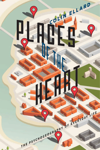 Places of the Heart: The Psychogeography of Everyday Life