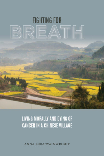 Fighting for breath : living morally and dying of cancer in a Chinese village