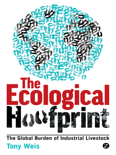 The Ecological Hoofprint: The Global Burden of Industrial Livestock