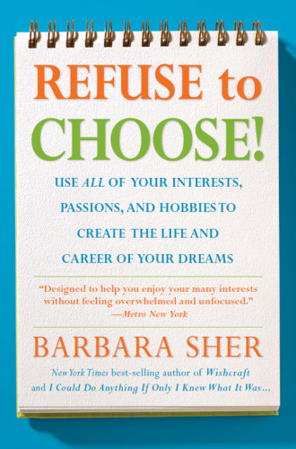 Refuse to Choose!: Use All of Your Interests, Passions, and Hobbies to Create the Life and Career of Your Dreams