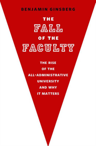 The Fall of the Faculty: The Rise of the All-Administrative University and Why it Matters