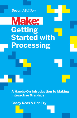 Make: Getting Started with Processing: A Hands-On Introduction to Making Interactive Graphics