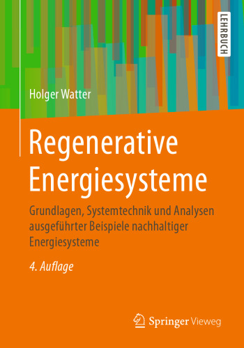 Regenerative Energiesysteme: Grundlagen, Systemtechnik und Analysen ausgeführter Beispiele nachhaltiger Energiesysteme