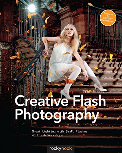 Creative Flash Photography: Great Lighting with Small Flashes: 40 Flash Workshops