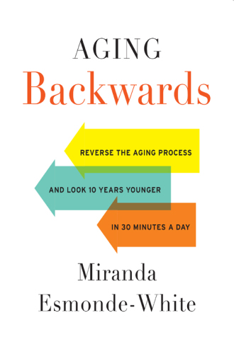 Aging Backwards: Reverse the Aging Process and Look 10 Years Younger in 30 Minutes a Day