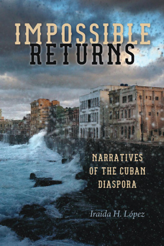 Impossible Returns: Narratives of the Cuban Diaspora