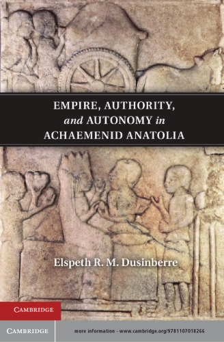 Empire, Authority, and Autonomy in Achaemenid Anatolia