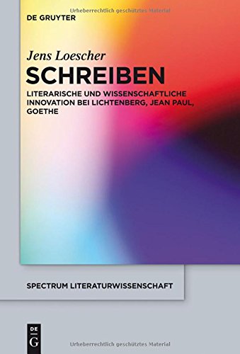 Schreiben: Literarische und wissenschaftliche Innovation bei Lichtenberg, Jean Paul, Goethe