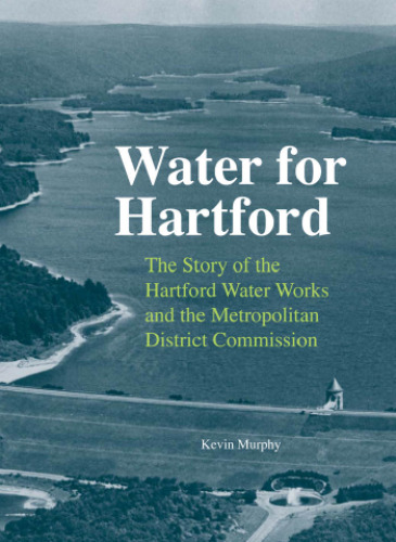 Water for Hartford: The Story of the Hartford Water Works and the Metropolitan District Commission