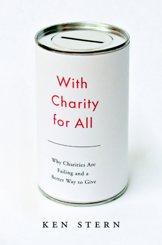 With Charity for All: Why Charities Are Failing and a Better Way to Give