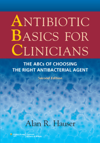 Antibiotic Basics for Clinicians: The ABCs of Choosing the Right Antibacterial Agent Second Edition