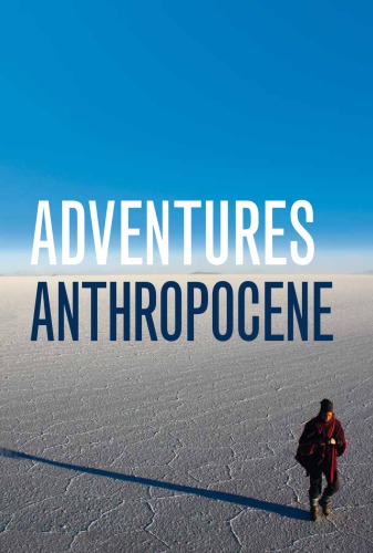 Adventures in the Anthropocene: A Journey to the Heart of the Planet We Made