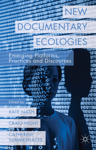 New Documentary Ecologies: Emerging Platforms, Practices and Discourses