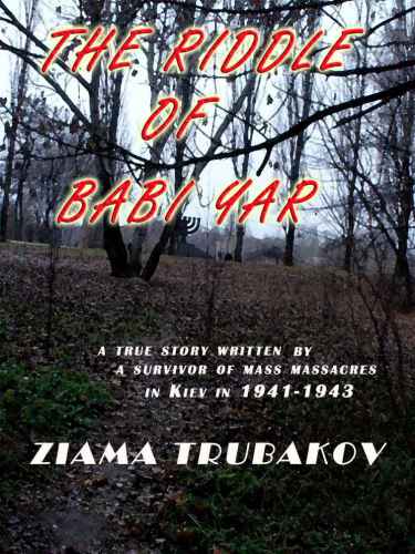 The Riddle of Babi Yar: The True Story Told by a Survivor of the Mass Murders in Kiev, 1941-1943