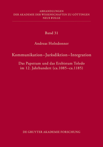 Kommunikation - Jurisdiktion - Integration: Das Papsttum und das Erzbistum Toledo im 12. Jahurhundert: (ca. 1085 - ca. 1185) (Abhandlungen Der ... Wissenschaften Zu Gottingen) (German Edition)