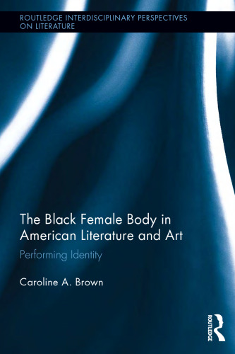 The Black Female Body in American Literature and Art: Performing Identity