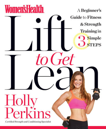 Women's Health Lift to Get Lean: A Beginner's Guide to Fitness & Strength Training in 3 Simple Steps