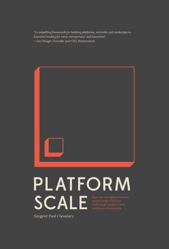 Platform Scale: How an emerging business model helps startups build large empires with minimum investment