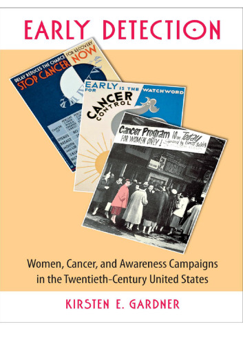 Early Detection: Women, Cancer, and Awareness Campaigns in the Twentieth-Century United States