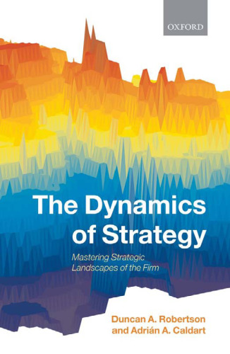 The Dynamics of Strategy: Mastering Strategic Landscapes of the Firm