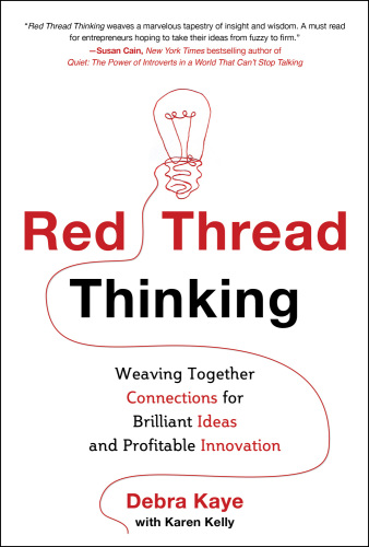 Red Thread Thinking, Weaving Together Connections for Brilliant Ideas and Profitable Innovation