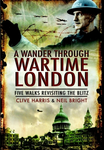 A Wander Through Wartime London Five Walks Revisiting the Blitz