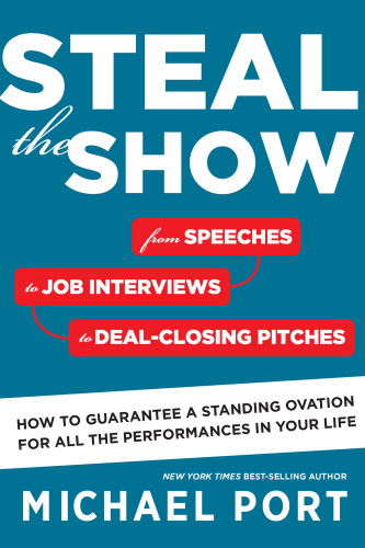 Steal the Show: From Speeches to Job Interviews to Deal-Closing Pitches, How to Guarantee a Standing Ovation for All the Performances in Your Life