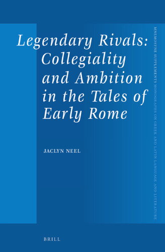 Legendary Rivals: Collegiality and Ambition in the Tales of Early Rome