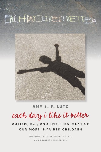 Each Day I Like It Better: Autism, ECT, and the Treatment of Our Most Impaired Children