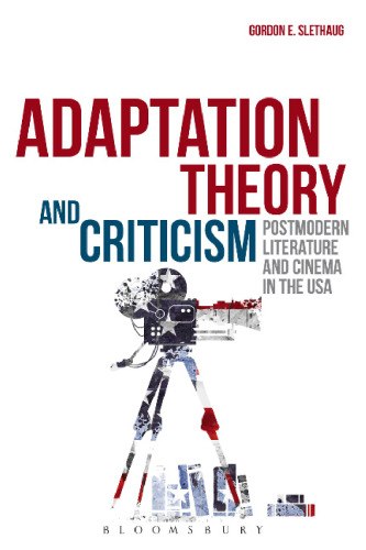 Adaptation Theory and Criticism: Postmodern Literature and Cinema in the USA