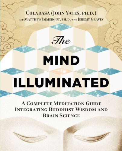 The Mind Illuminated : A Complete Meditation Guide Integrating Buddhist Wisdom and Brain Science