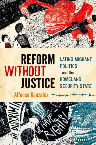 Reform Without Justice: Latino Migrant Politics and the Homeland Security State