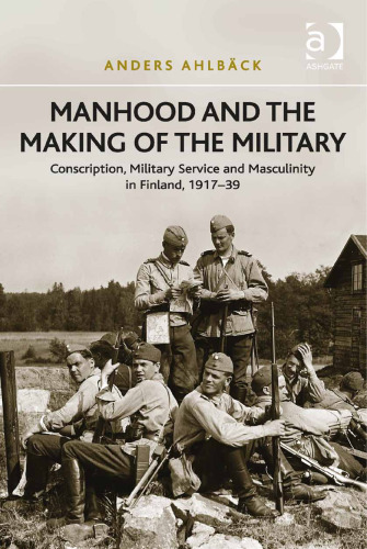 Manhood and the Making of the Military: Conscription, Military Service and Masculinity in Finland, 1917-39