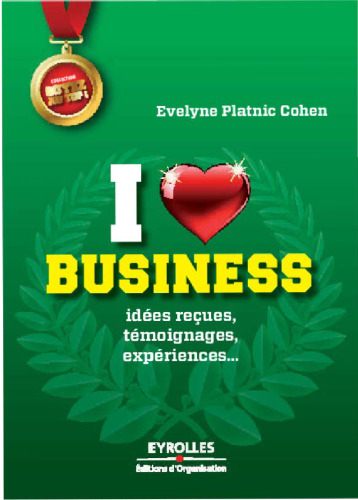 I love business : Idées reçues, témoignages, expériences...