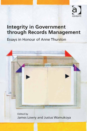 Integrity in Government Through Records Management: Essays in Honour of Anne Thurston