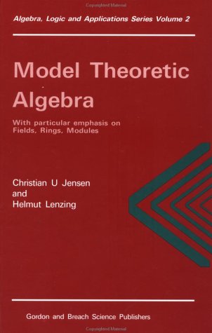 Model Theoretic Algebra With Particular Emphasis on Fields, Rings, Modules