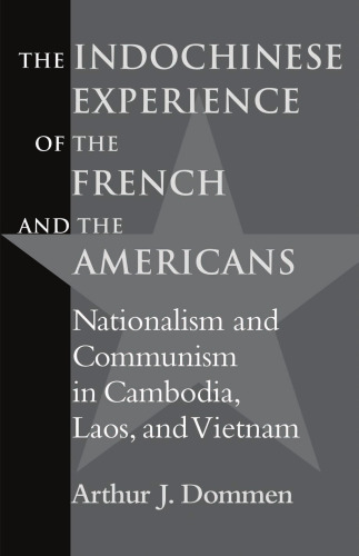 The Indochinese Experience of the French and the Americans: Nationalism and Communism in Cambodia, Laos, and Vietnam