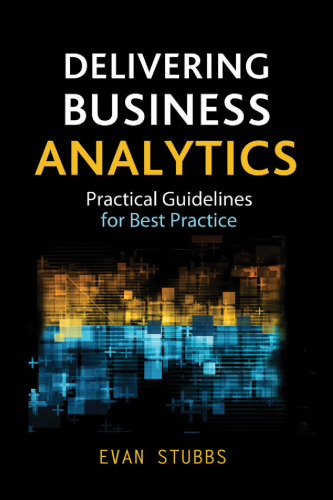 Delivering Business Analytics: Practical Guidelines for Best Practice