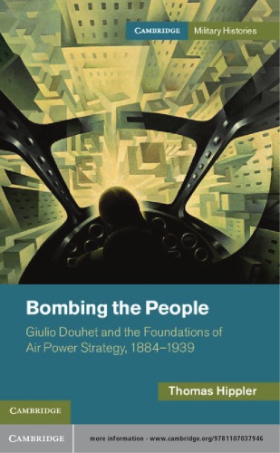 Bombing the People: Giulio Douhet and the Foundations of Air-Power Strategy, 1884-1939