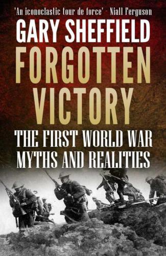 Forgotten Victory: The First World War: Myths and Realities