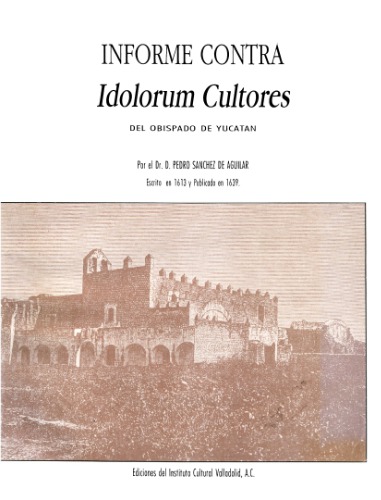 Informe contra idolorum cultores del obispado de Yucatán por el Dr. D. Pedro Sánchez de Aguilar