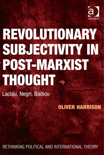 Revolutionary Subjectivity in Post-Marxist Thought: Laclau, Negri, Badiou