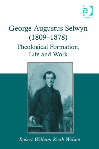 George Augustus Selwyn (1809-1878): Theological Formation, Life and Work